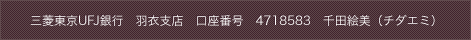 三菱東京UFJ銀行 羽衣支店 口座番号 4718583 千田絵美(チダエミ)